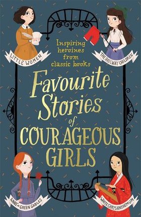 Favourite Stories of Courageous Girls - inspiring heroines from classic children's books (ebok) av Louisa May Alcott