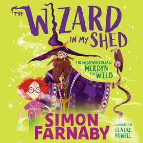 The Wizard In My Shed - The Misadventures of Merdyn the Wild (lydbok) av Simon Farnaby
