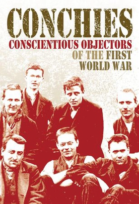 Conchies: Conscientious Objectors of the First World War (ebok) av Ann Kramer