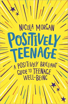 Positively Teenage - A positively brilliant guide to teenage well-being (ebok) av Nicola Morgan