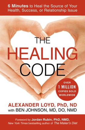 The Healing Code - 6 Minutes to Heal the Source of Your Health, Success, or Relationship Issue (ebok) av Alexander Loyd