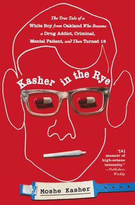 Kasher in the Rye - The True Tale of a White Boy from Oakland Who Became a Drug Addict, Criminal, Mental Patient, and Then Turned 16 (ebok) av Moshe Kasher