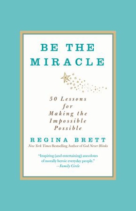 Be the Miracle - 50 Lessons for Making the Impossible Possible (ebok) av Regina Brett