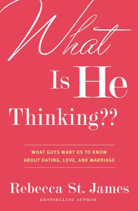 What Is He Thinking?? - What Guys Want Us to Know About Dating, Love, and Marriage (ebok) av Rebecca St. James