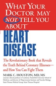 WHAT YOUR DOCTOR MAY NOT TELL YOU ABOUT (TM): HEART DISEASE