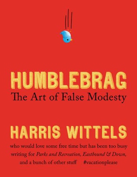 Humblebrag - The Art of False Modesty (ebok) av Harris Wittels