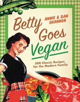 Betty Goes Vegan - 500 Classic Recipes for the Modern Family (ebok) av Dan Shannon