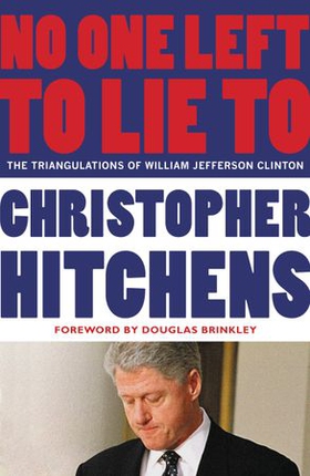 No One Left to Lie To - The Triangulations of William Jefferson Clinton (ebok) av Christopher Hitchens