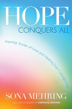 Hope Conquers All - Inspiring Stories of Love and Healing from CaringBridge (ebok) av Sona Mehring