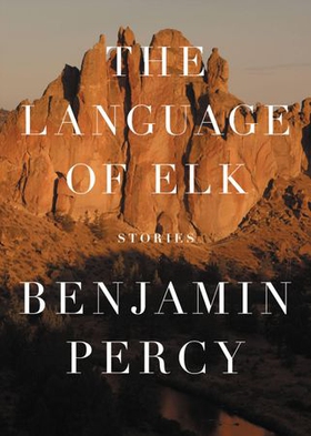 The Language of Elk - Stories (ebok) av Benjamin Percy