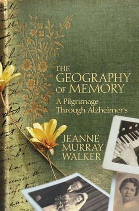 The Geography of Memory - A Pilgrimage Through Alzheimer's (ebok) av Jeanne Murray Walker