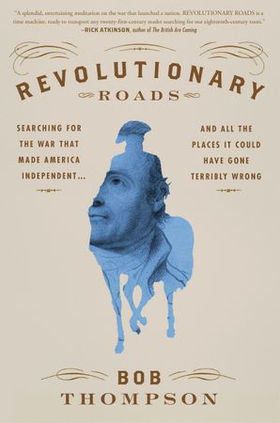 Revolutionary Roads - Searching for the War That Made America Independent...and All the Places It Could Have Gone Terribly Wrong (ebok) av Bob Thompson