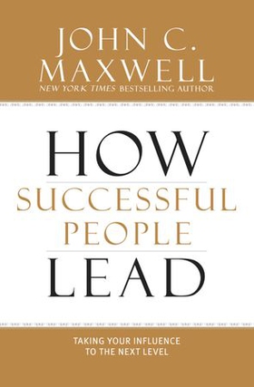 How Successful People Lead - Taking Your Influence to the Next Level (ebok) av John C. Maxwell