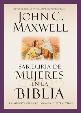 Sabiduría de mujeres en la Biblia - Las gigantas de la fe hablan a nuestras vidas (ebok) av John C. Maxwell