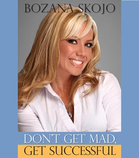 Don't Get Mad, Get Successful (ebok) av Bozana Skojo