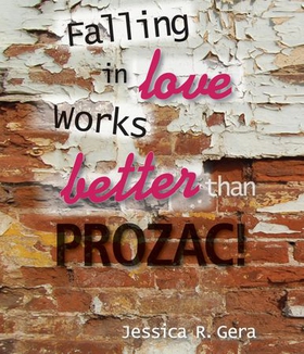 Falling in Love Works Better than Prozac (ebok) av Jessica R Gera