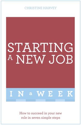 Starting A New Job In A Week - How To Succeed In Your New Role In Seven Simple Steps (ebok) av Christine Harvey