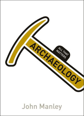 Archaeology: All That Matters (ebok) av John Manley