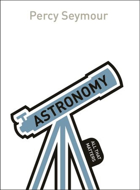 Astronomy: All That Matters (ebok) av Percy Seymour