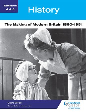 National 4 & 5 History: The Making of Modern Britain 1880-1951