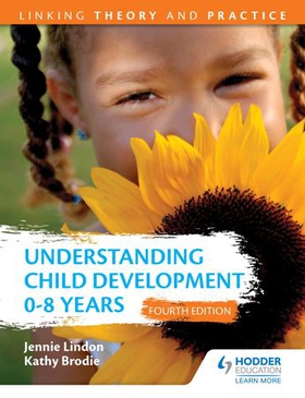 Understanding Child Development 0-8 Years 4th Edition: Linking Theory and Practice