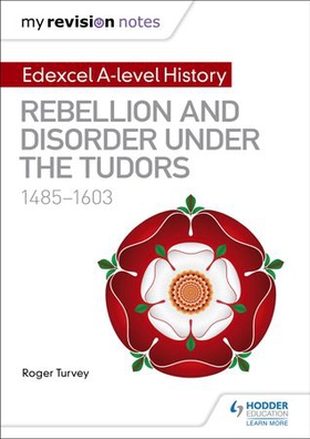 My revision notes: edexcel a-level history: rebellion and disorder under the tudors, 1485-1603