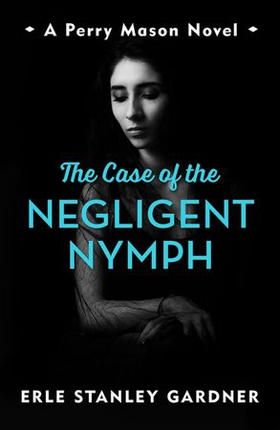 The Case of the Negligent Nymph - A Perry Mason novel (ebok) av Erle Stanley Gardner