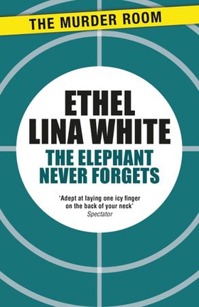 The Elephant Never Forgets (ebok) av Ethel Lina White