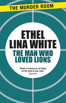 The Man Who Loved Lions (ebok) av Ethel Lina White