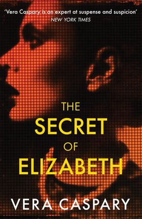 The Secret of Elizabeth - A masterpiece of psychological suspense (ebok) av Vera Caspary