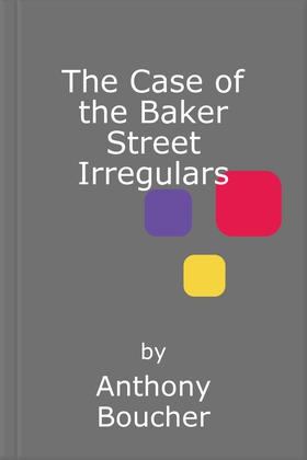 The Case of the Baker Street Irregulars (ebok) av Anthony Boucher