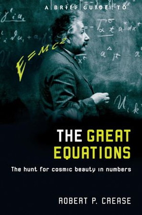 A Brief Guide to the Great Equations - The Hunt for Cosmic Beauty in Numbers (ebok) av Robert Crease