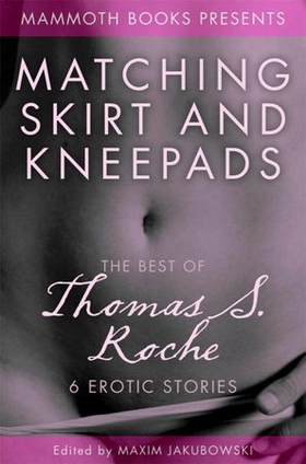 The Mammoth Book of Erotica presents The Best of Thomas S. Roche (ebok) av Thomas S. Roche