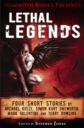 Mammoth Books presents Lethal Legends - Four short stories by Michael Kelly, Simon Kurt Unsworth, Mark Valentine and Terry Dowling (ebok) av Mark Valentine