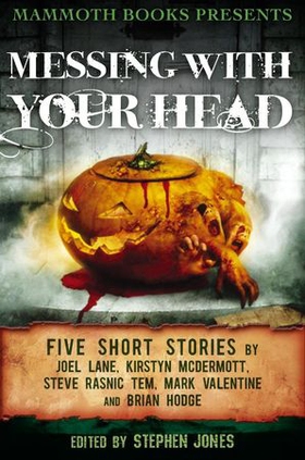 Mammoth Books presents Messing With Your Head - Five Stories by Joel Lane, Kirstyn McDermott, Steve Rasnic Tem, Mark Valentine, Brian Hodge (ebok) av Brian Hodge
