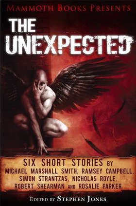 Mammoth Books presents The Unexpected - Six short stories by Michael Marshall Smith, Ramsey Campbell, Simon Strantzas, Nicholas Royle, Robert Shearman and Rosalie Parker (ebok) av Michael Marshall Smith