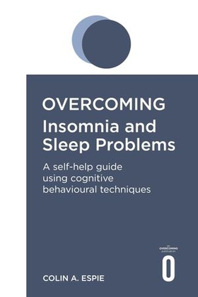 Overcoming Insomnia and Sleep Problems - A self-help guide using cognitive behavioural techniques (ebok) av Colin Espie
