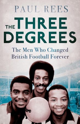 The Three Degrees - The Men Who Changed British Football Forever (ebok) av Paul Rees