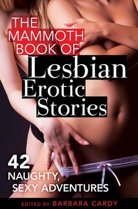 The Mammoth Book of Lesbian Erotic Stories - 42 naughty, sexy adventures (ebok) av Barbara Cardy