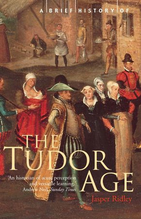 A Brief History of the Tudor Age (ebok) av Jasper Ridley