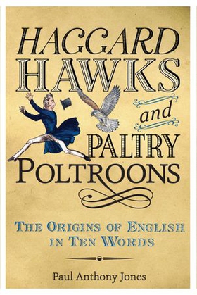 Haggard Hawks and Paltry Poltroons - The Origins of English in Ten Words (ebok) av Paul Anthony Jones