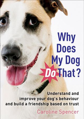 Why Does My Dog Do That? - Understand and Improve Your Dog's Behaviour and Build a Friendship Based on Trust (ebok) av Caroline Spencer