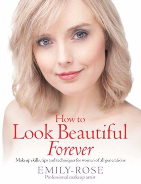 How To Look Beautiful Forever - Makeup skills, tips and techniques for women of all generations (ebok) av Emily-Rose Braithwaite