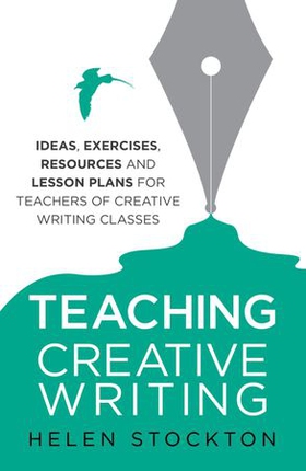 Teaching Creative Writing - Ideas, exercises, resources and lesson plans for teachers of creative-writing classes (ebok) av Helen Stockton