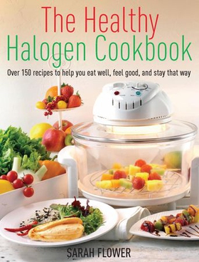 The Healthy Halogen Cookbook - Over 150 recipes to help you eat well, feel good - and stay that way (ebok) av Sarah Flower