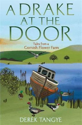 A Drake at the Door - Tales from a Cornish Flower Farm (ebok) av Derek Tangye