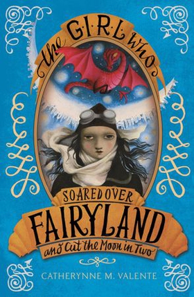 The Girl Who Soared Over Fairyland and Cut the Moon in Two (ebok) av Catherynne M. Valente