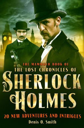The Mammoth Book of The Lost Chronicles of Sherlock Holmes (ebok) av Denis O. Smith