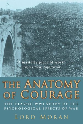 The Anatomy of Courage - The Classic WWI Study of the Psychological Effects of War (ebok) av John Moran