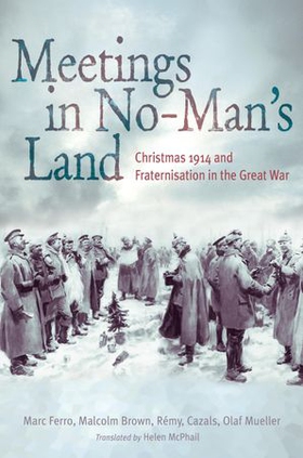 Meetings in No Man's Land - Christmas 1914 and Fraternisation in the Great War (ebok) av Marc Ferro